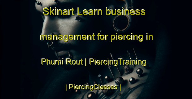 Skinart Learn business management for piercing in Phumi Rout | PiercingTraining | PiercingClasses | SkinartTraining-Cambodia